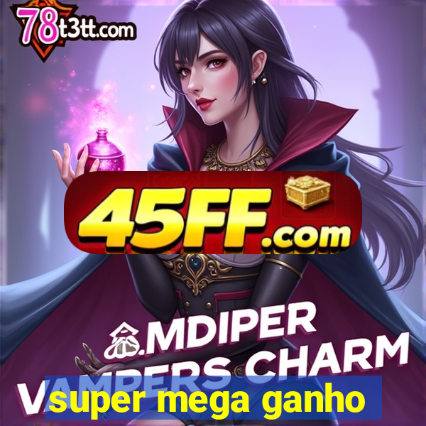 super mega ganho